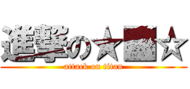 進撃の★■☆ (attack on titan)
