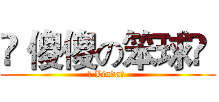 ✖ 傻傻の笨球✖  (✖ Linda✖ )