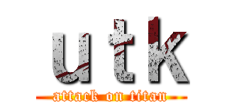ｕｔｋ (attack on titan)