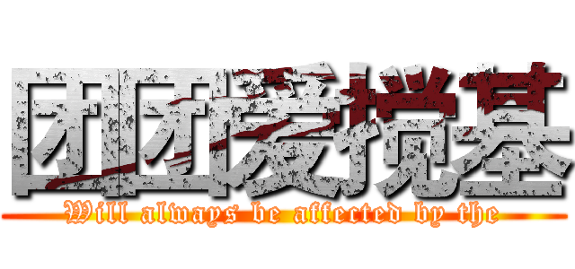 团团爱搅基 (Will always be affected by the)