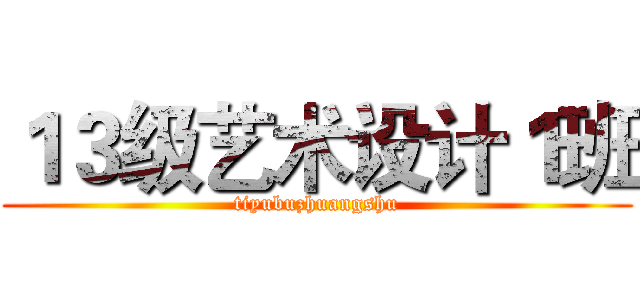 １３级艺术设计１班 (tiyubuzhuangshu)