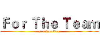 Ｆｏｒ Ｔｈｅ Ｔｅａｍ (attack on titan)