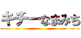 キチーなまみち ()