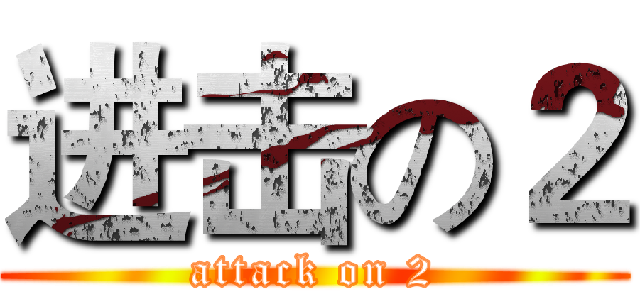 进击の２ (attack on 2)
