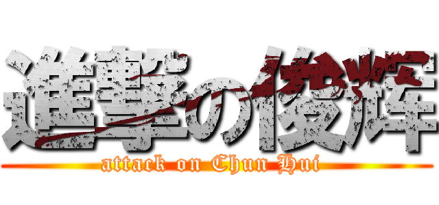 進撃の俊辉 (attack on Chun Hui )