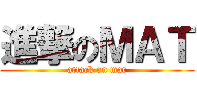 進撃のＭＡＴ (attack on mat)