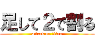 足して２で割る (attack on titan)