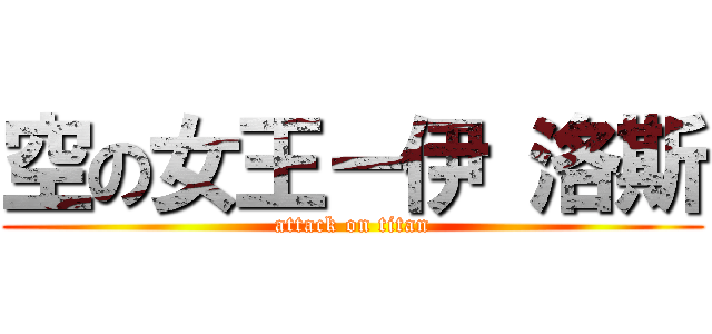 空の女王－伊 洛斯 (attack on titan)