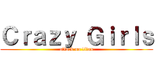 Ｃｒａｚｙ Ｇｉｒｌｓ (attack on titan)