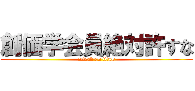 創価学会員絶対許すな (attack on titan)