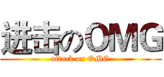 进击のＯＭＧ (attack on OMG)
