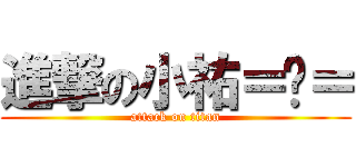 進撃の小祐＝ˇ＝ (attack on titan)