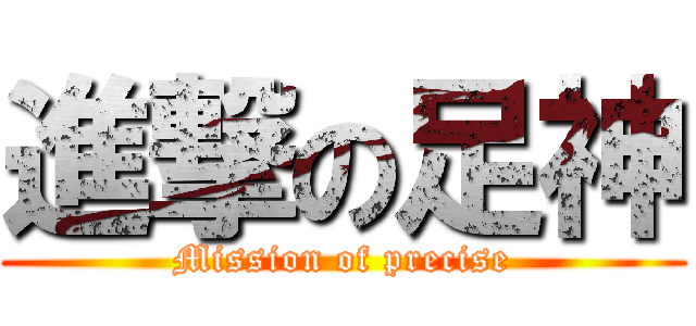 進撃の足神 (Mission of precise)