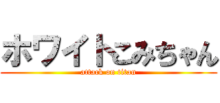 ホワイトこみちゃん (attack on titan)