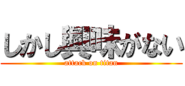 しかし興味がない (attack on titan)