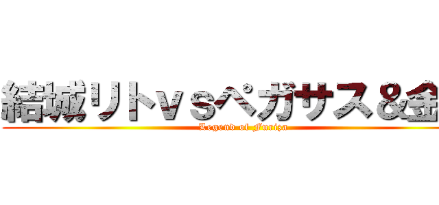 結城リトｖｓペガサス＆金剛 (Legend of Furiza)