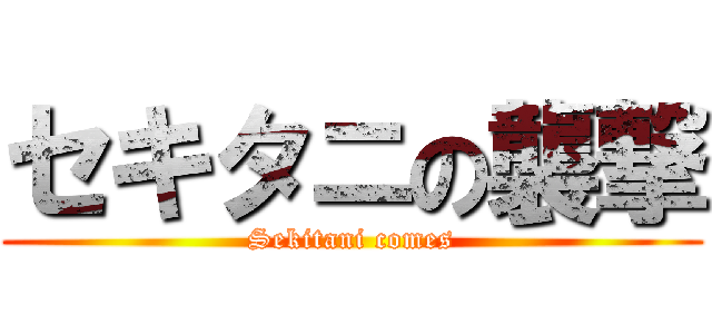 セキタニの襲撃 (Sekitani comes)