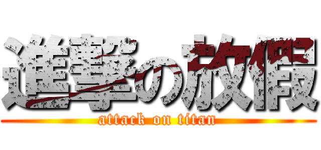 進撃の放假 (attack on titan)