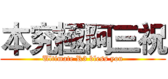 本究極阿三祝 (Ultimate R3 bless you)