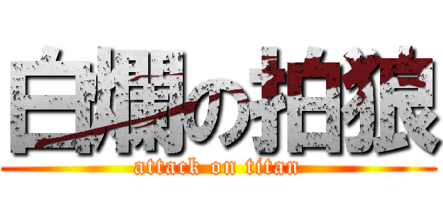 白爛の拍狼 (attack on titan)