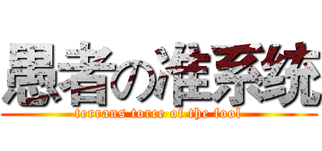 愚者の准系统 (terrans torce of the fool)