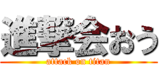 進撃会おう (attack on titan)