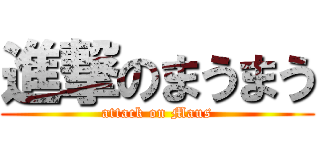 進撃のまうまう (attack on Maus)