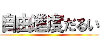 自由進度だるい ()