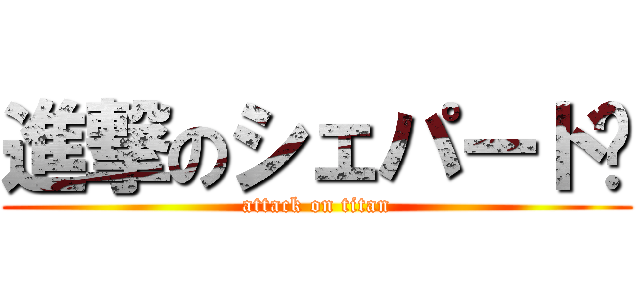 進撃のシェパード燑 (attack on titan)