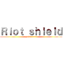 Ｒｉｏｔ ｓｈｉｅｌｄ (go brrrrrrr)