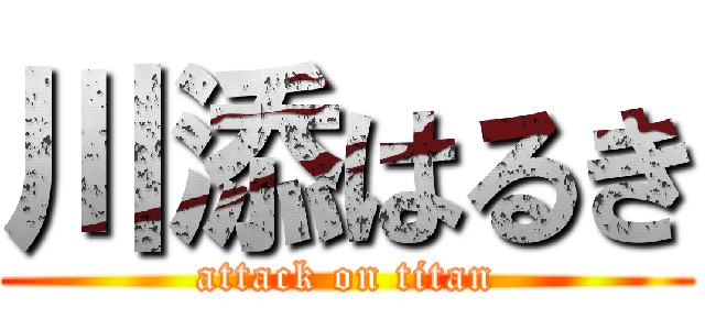 川添はるき (attack on titan)