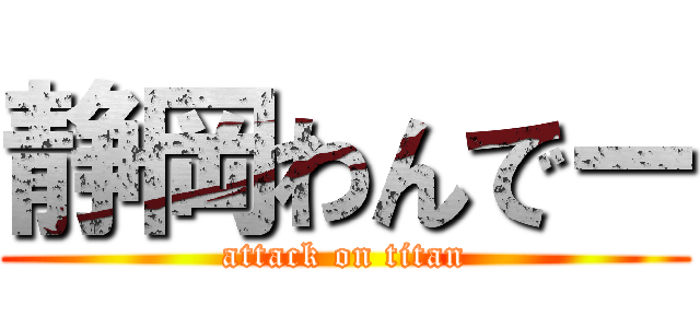 静岡わんでー (attack on titan)