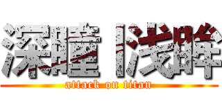 深瞳丨浅眸 (attack on titan)