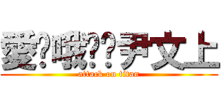 愛你哦揪咪尹文上 (attack on titan)