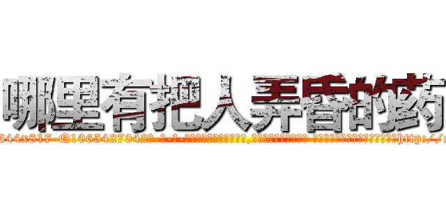 哪里有把人弄昏的药 (哪里有把人弄昏的药【电-话151x68344x817-Q1065427042元-吉-药-业】我们做的是长期生意,靠的是老客户长期支持 哪里有把人弄昏的药在发表了一篇http://sngk.net/SDEcC7

参考消息网我们做的是长期生意,靠的是老客户长期支持也许我们早该意识到，就连鲍勃·霍斯金斯（金球奖戏剧类电影男主角 
)