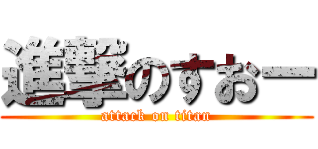 進撃のすおー (attack on titan)