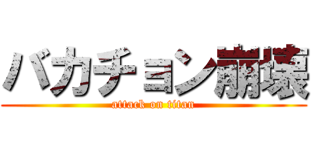 バカチョン崩壊 (attack on titan)