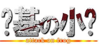 劲基の小维 (attack on frog)