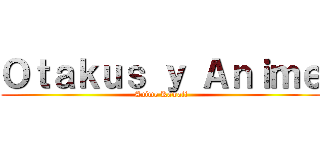 Ｏｔａｋｕｓ ｙ Ａｎｉｍｅ (Anime Kawaii)