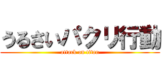 うるさいパクリ行動 (attack on titan)