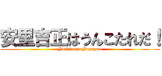 安里吉正はうんこたれだ！ (Yoshimasa Yasuzato)