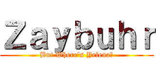 Ｚａｙｂｕｈｒ (But Where's Yelena?)