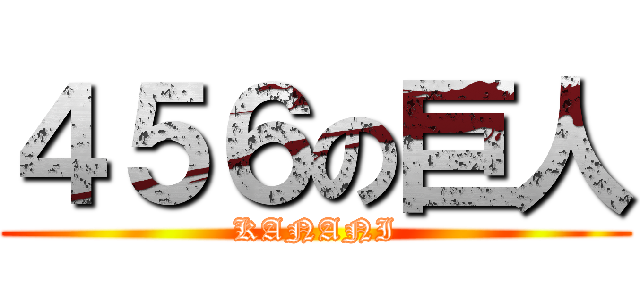 ４５６の巨人 (KANANI)