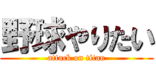 野球やりたい (attack on titan)