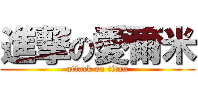 進撃の愛爾米 (attack on titan)