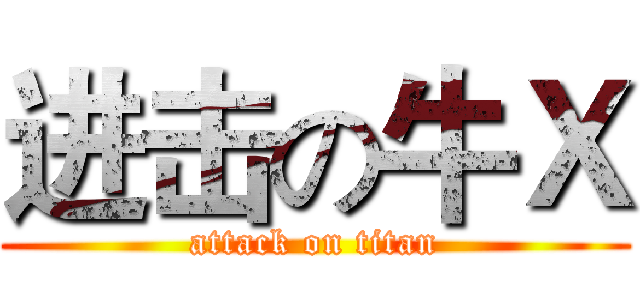 进击の牛Ｘ (attack on titan)