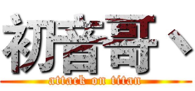 初音哥丶 (attack on titan)