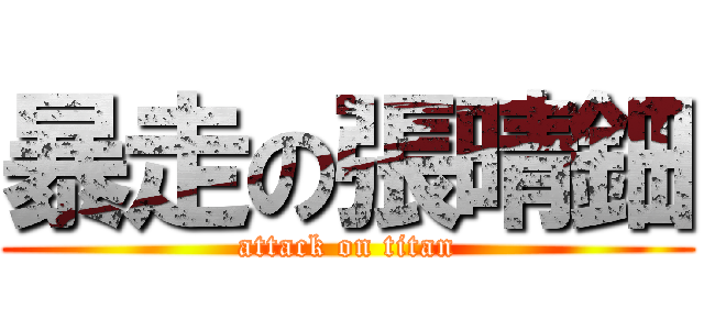 暴走の張晴鈿 (attack on titan)