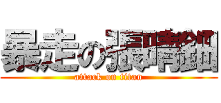 暴走の張晴鈿 (attack on titan)