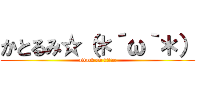 かとるみ☆（＊´ω｀＊） (attack on titan)